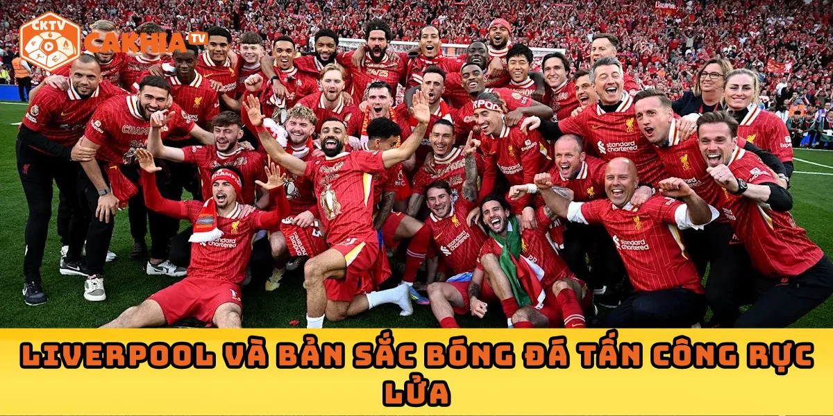 Liverpool và bản sắc bóng đá tấn công rực lửa