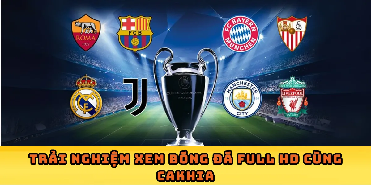 Trải Nghiệm Xem Bóng Đá Full HD Cùng Cakhia