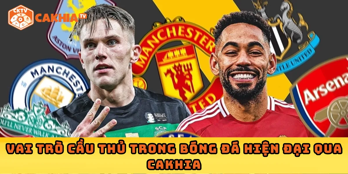 Vai trò cầu thủ trong bóng đá hiện đại qua Cakhia