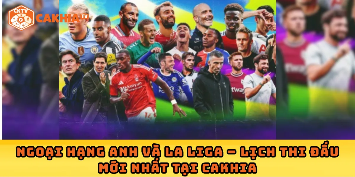 Ngoại Hạng Anh và La Liga – lịch thi đấu mới nhất tại Cakhia