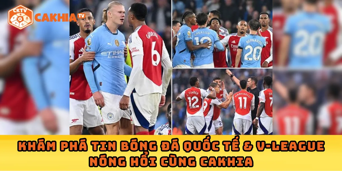 Khám phá tin bóng đá quốc tế & V-League nóng hổi cùng Cakhia