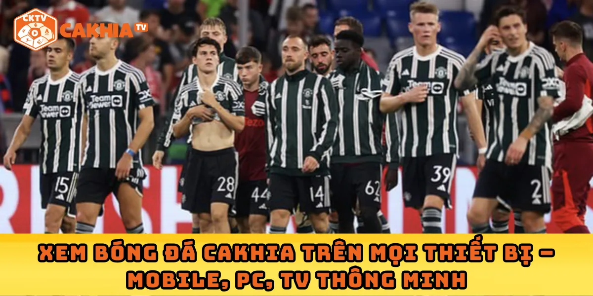 Xem bóng đá Cakhia trên mọi thiết bị – Mobile, PC, TV thông minh